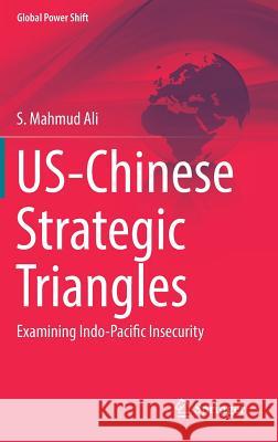 Us-Chinese Strategic Triangles: Examining Indo-Pacific Insecurity Ali, S. Mahmud 9783319577463 Springer