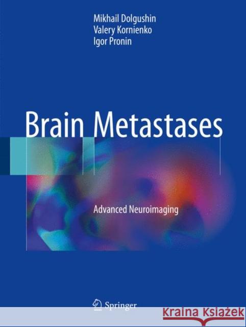 Brain Metastases: Advanced Neuroimaging Dolgushin, Mikhail 9783319577586 Springer