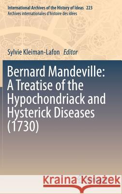 Bernard Mandeville: A Treatise of the Hypochondriack and Hysterick Diseases (1730) Sylvie Kleiman-Lafon 9783319577791 Springer