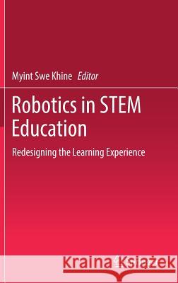 Robotics in Stem Education: Redesigning the Learning Experience Khine, Myint Swe 9783319577852 Springer