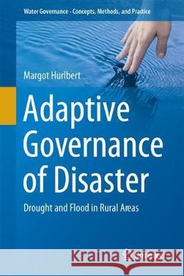 Adaptive Governance of Disaster: Drought and Flood in Rural Areas A. Hurlbert, Margot 9783319578002 Springer