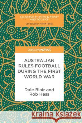 Australian Rules Football During the First World War Dale Blair Rob Hess 9783319578422 Palgrave MacMillan