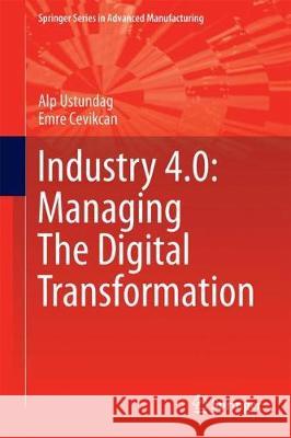 Industry 4.0: Managing the Digital Transformation Ustundag, Alp 9783319578699 Springer