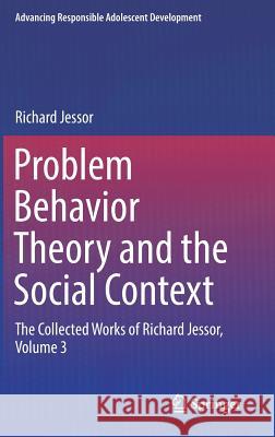 Problem Behavior Theory and the Social Context: The Collected Works of Richard Jessor, Volume 3 Jessor, Richard 9783319578842