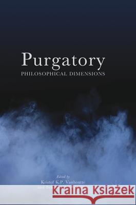 Purgatory: Philosophical Dimensions Vanhoutte, Kristof 9783319578903