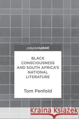 Black Consciousness and South Africa's National Literature Tom Penfold 9783319579399 Palgrave MacMillan