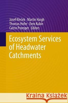 Ecosystem Services of Headwater Catchments Josef Křeček Martin Haigh Thomas Hofer 9783319579450 Springer
