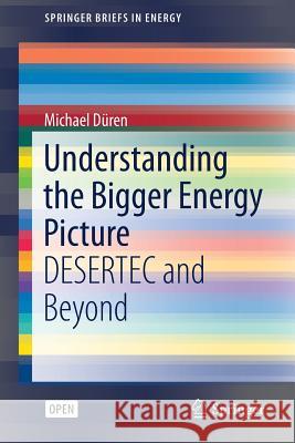 Understanding the Bigger Energy Picture: Desertec and Beyond Düren, Michael 9783319579658