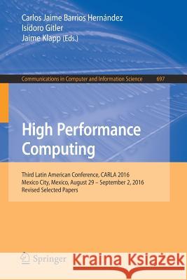 High Performance Computing: Third Latin American Conference, Carla 2016, Mexico City, Mexico, August 29-September 2, 2016, Revised Selected Papers Barrios Hernández, Carlos Jaime 9783319579719 Springer