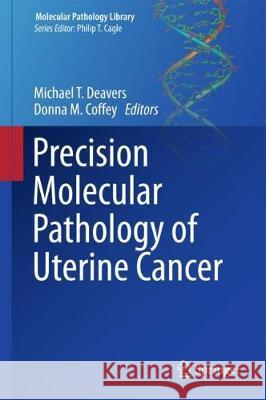 Precision Molecular Pathology of Uterine Cancer Michael T. Deavers Donna M. Coffey 9783319579832