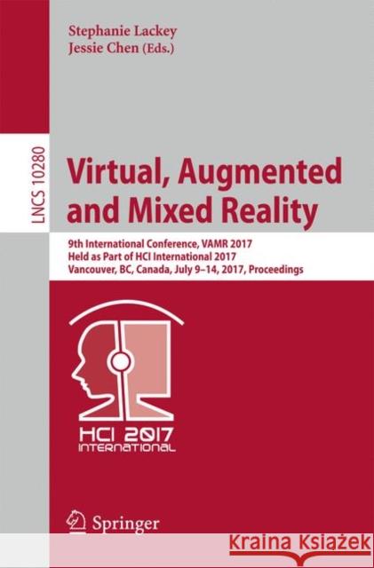 Virtual, Augmented and Mixed Reality: 9th International Conference, Vamr 2017, Held as Part of Hci International 2017, Vancouver, Bc, Canada, July 9-1 Lackey, Stephanie 9783319579863