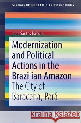 Modernization and Political Actions in the Brazilian Amazon: The City of Barcarena, Pará Nahum, João Santos 9783319580296 Springer