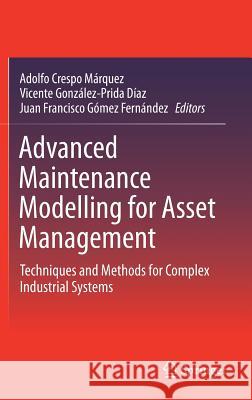 Advanced Maintenance Modelling for Asset Management: Techniques and Methods for Complex Industrial Systems Crespo Márquez, Adolfo 9783319580449