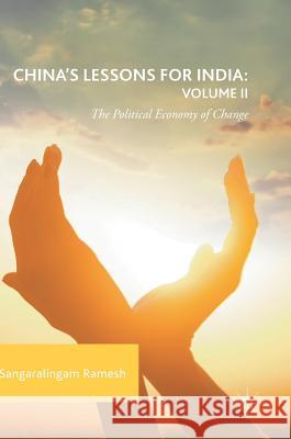 China's Lessons for India: Volume II: The Political Economy of Change Ramesh, Sangaralingam 9783319581149 Palgrave MacMillan