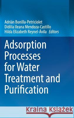 Adsorption Processes for Water Treatment and Purification Adrian Bonilla-Petriciolet Didilia Ileana Mendoza-Castillo Hilda Elizabeth Reynel-Avila 9783319581354