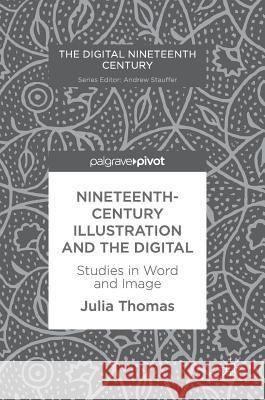 Nineteenth-Century Illustration and the Digital: Studies in Word and Image Thomas, Julia 9783319581477