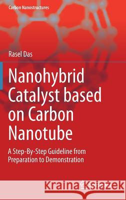 Nanohybrid Catalyst Based on Carbon Nanotube: A Step-By-Step Guideline from Preparation to Demonstration Das, Rasel 9783319581507 Springer