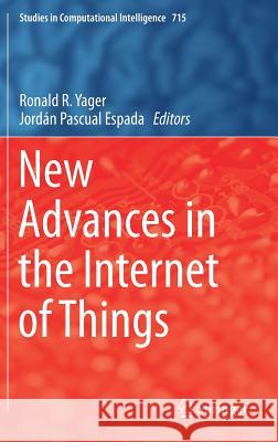 New Advances in the Internet of Things Ronald R. Yager Jordan Pascua 9783319581897 Springer