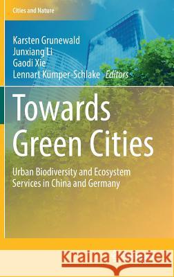 Towards Green Cities: Urban Biodiversity and Ecosystem Services in China and Germany Grunewald, Karsten 9783319582221 Springer