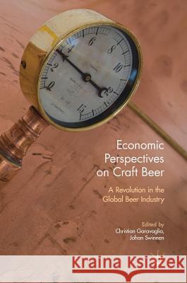 Economic Perspectives on Craft Beer: A Revolution in the Global Beer Industry Garavaglia, Christian 9783319582344 Palgrave MacMillan