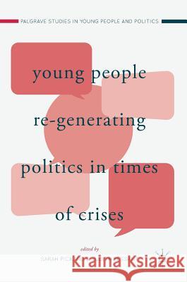 Young People Re-Generating Politics in Times of Crises Sarah Pickard Judith Bessant 9783319582498 Palgrave MacMillan