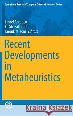 Recent Developments in Metaheuristics Lionel Amodeo El-Ghazali Talbi Farouk Yalaoui 9783319582528 Springer