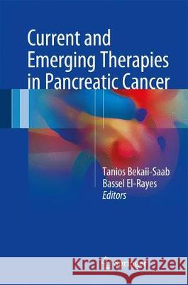 Current and Emerging Therapies in Pancreatic Cancer Tanios Bekaii-Saab Bassel El-Rayes 9783319582559 Springer