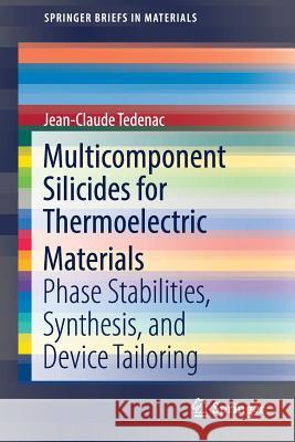 Multicomponent Silicides for Thermoelectric Materials: Phase Stabilities, Synthesis, and Device Tailoring Tedenac, Jean-Claude 9783319582672 Springer
