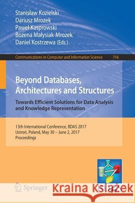 Beyond Databases, Architectures and Structures. Towards Efficient Solutions for Data Analysis and Knowledge Representation: 13th International Confere Kozielski, Stanislaw 9783319582733