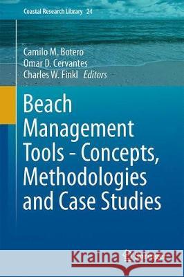 Beach Management Tools - Concepts, Methodologies and Case Studies Camilo M. Botero Omar D. Cervantes Charles W. Finkl 9783319583037