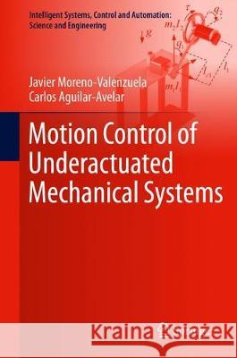 Motion Control of Underactuated Mechanical Systems Javier Moreno-Valenzuela Carlos Aguilar-Avelar 9783319583181 Springer