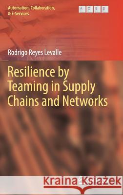 Resilience by Teaming in Supply Chains and Networks Rodrigo Reyes Levalle 9783319583211 Springer