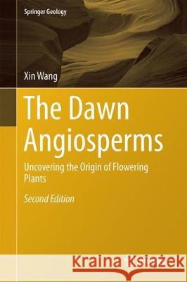 The Dawn Angiosperms: Uncovering the Origin of Flowering Plants Wang, Xin 9783319583242 Springer