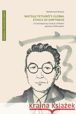 Watsuji Tetsurô's Global Ethics of Emptiness: A Contemporary Look at a Modern Japanese Philosopher Sevilla, Anton Luis 9783319583525