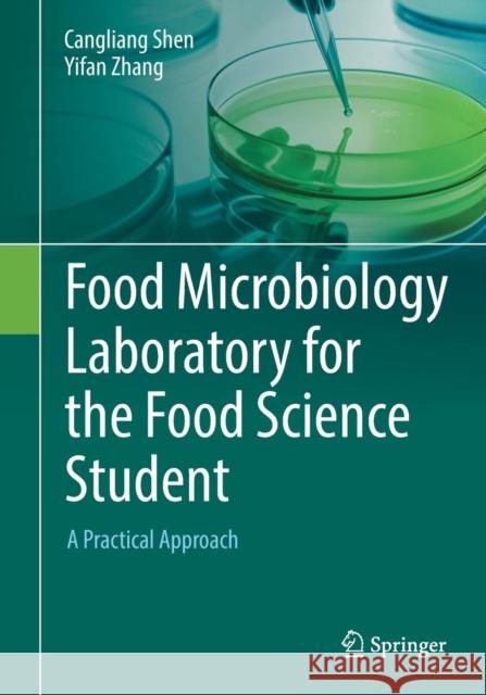 Food Microbiology Laboratory for the Food Science Student: A Practical Approach Shen, Cangliang 9783319583709 Springer
