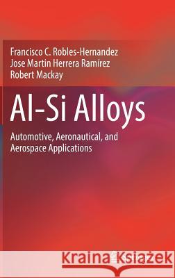 Al-Si Alloys: Automotive, Aeronautical, and Aerospace Applications Robles Hernandez, Francisco C. 9783319583792