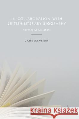 In Collaboration with British Literary Biography: Haunting Conversations McVeigh, Jane 9783319583822 Palgrave MacMillan