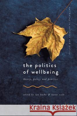 The Politics of Wellbeing: Theory, Policy and Practice Bache, Ian 9783319583938