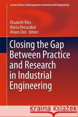 Closing the Gap Between Practice and Research in Industrial Engineering Elisabeth Viles Marta Ormazabal Alvaro Lleo 9783319584089 Springer