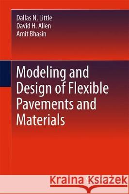 Modeling and Design of Flexible Pavements and Materials Dallas N. Little David H. Allen Amit Bhasin 9783319584416 Springer