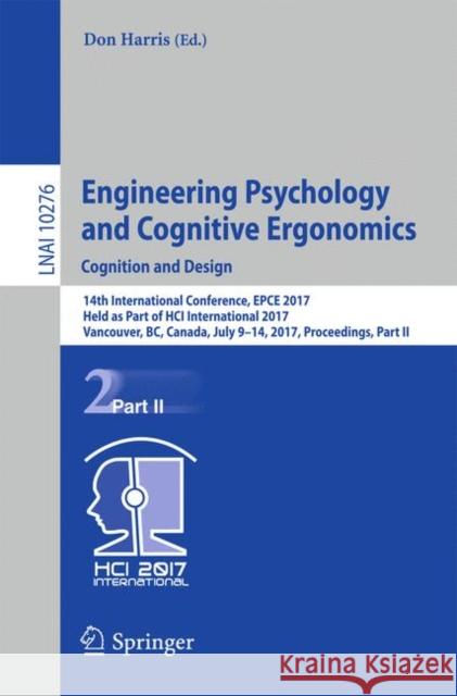 Engineering Psychology and Cognitive Ergonomics: Cognition and Design: 14th International Conference, Epce 2017, Held as Part of Hci International 201 Harris, Don 9783319584744