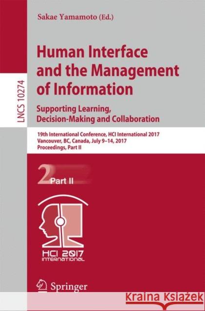 Human Interface and the Management of Information: Supporting Learning, Decision-Making and Collaboration: 19th International Conference, Hci Internat Yamamoto, Sakae 9783319585239 Springer
