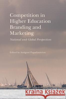 Competition in Higher Education Branding and Marketing: National and Global Perspectives Papadimitriou, Antigoni 9783319585260 Palgrave MacMillan