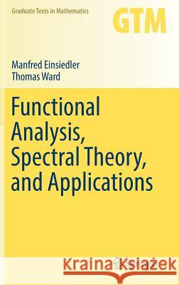 Functional Analysis, Spectral Theory, and Applications Manfred Einsiedler Thomas Ward 9783319585390 Springer