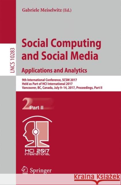 Social Computing and Social Media. Applications and Analytics: 9th International Conference, Scsm 2017, Held as Part of Hci International 2017, Vancou Meiselwitz, Gabriele 9783319585611 Springer