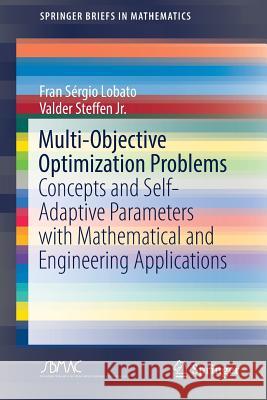 Multi-Objective Optimization Problems: Concepts and Self-Adaptive Parameters with Mathematical and Engineering Applications Lobato, Fran Sérgio 9783319585642 Springer