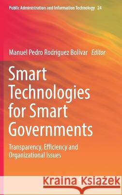 Smart Technologies for Smart Governments: Transparency, Efficiency and Organizational Issues Rodríguez Bolívar, Manuel Pedro 9783319585765