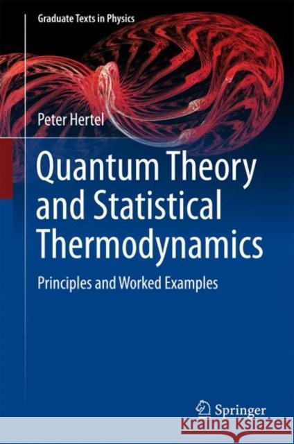 Quantum Theory and Statistical Thermodynamics: Principles and Worked Examples Hertel, Peter 9783319585949