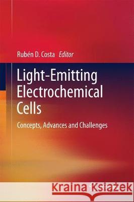 Light-Emitting Electrochemical Cells: Concepts, Advances and Challenges Costa, Rubén D. 9783319586120 Springer