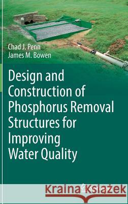 Design and Construction of Phosphorus Removal Structures for Improving Water Quality Chad Penn James M. Bowen 9783319586571